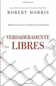 Verdaderamente libres: Rompa los lazos que le impiden vivir en plenitud