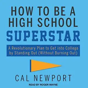 How to Be a High School Superstar: A Revolutionary Plan to Get into College by Standing Out (Without Burning Out) [Audiobook]