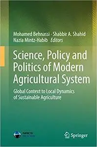 Science, Policy and Politics of Modern Agricultural System: Global Context to Local Dynamics of Sustainable Agriculture