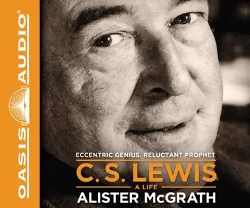 C. S. Lewis - A Life: Eccentric Genius, Reluctant Prophet [Audiobook]