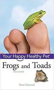 Frogs and Toads: Your Happy Healthy Pet