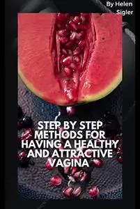 Step by step methods for having a healthy and attractive vagina
