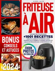 Friteuse à Air : Gagnez du Temps Avec +1001 Recettes Vibrantes, Saines et Testées en Cuisine ! - Miguel Smith