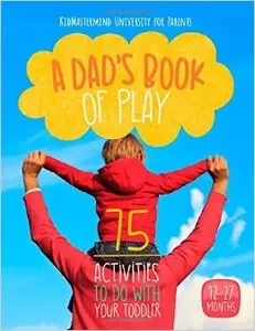 A Dad's Book Of Play: 75 Activities To Do With Your Toddler