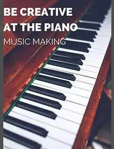 Be Creative at the Piano: Music Making