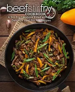 Beef Stir Fry Cookbook: A Skillet Book Filled with Delicious Cast Iron Recipes (2nd Edition)