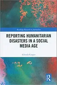 Reporting Humanitarian Disasters in a Social Media Age