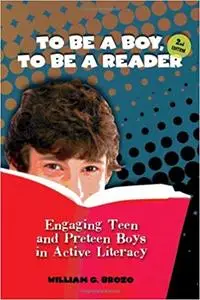 To be a Boy, to be a Reader: Engaging Teen and Preteen Boys in Active Literacy