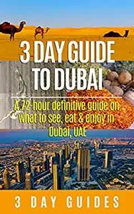 3 Day Guide to Dubai: A 72-hour Definitive Guide on What to See, Eat and Enjoy in Dubai, UAE