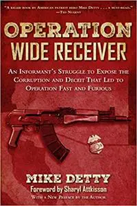 Operation Wide Receiver: An Informant?s Struggle to Expose the Corruption and Deceit That Led to Operation Fast and Furi