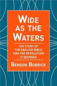 Wide As the Waters: The Story of the English Bible and the Revolution