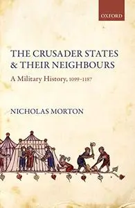 The Crusader States and their Neighbours: A Military History, 1099-1187