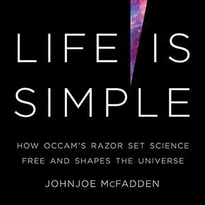 Life Is Simple: How Occam's Razor Set Science Free and Shapes the Universe [Audiobook]