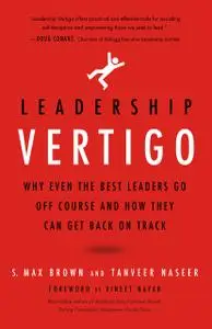 Leadership Vertigo: Why Even the Best Leaders Go Off Course and How They Can Get Back On Track