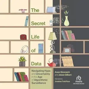 The Secret Life of Data: Navigating Hype and Uncertainty in the Age of Algorithmic Surveillance [Audiobook]