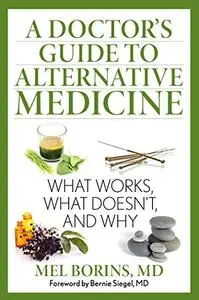 A Doctor's Guide to Alternative Medicine: What Works, What Doesn't, and Why