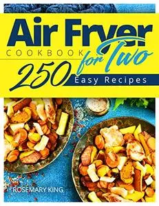 Air Fryer Cookbook for Two: 250 Easy Recipes.: Simple and Tasty Air Fryer Cooking for Beginners and Pros Kindle Edition