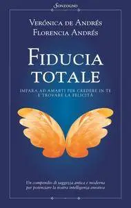 Verónica de Andrés, Florencia Andrés - Fiducia totale. Impara ad amarti per credere in te e trovare la felicità