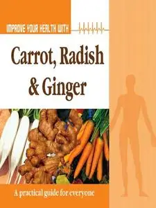 «Improve Your Health With Carrot, Radish and Ginger» by Rajeev Sharma