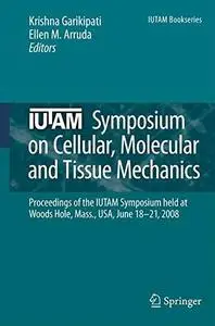 IUTAM Symposium on Cellular, Molecular and Tissue Mechanics: Proceedings of the IUTAM symposium held at Woods Hole, Mass., USA,