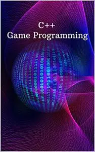 C++ Game Programming: New Book Learn C++ from scratch and start build your very own new games step by step