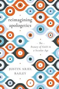 Reimagining Apologetics: The Beauty of Faith in a Secular Age