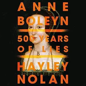 Anne Boleyn: 500 Years of Lies [Audiobook]