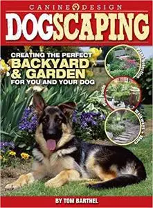 Dogscaping: Creating the Perfect Backyard and Garden for You and Your Dog