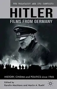 Hitler - Films from Germany: History, Cinema and Politics since 1945 (The Holocaust and its Contexts)