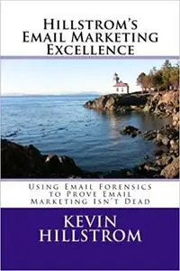 Hillstrom's Email Marketing Excellence: Using Email Forensics to Prove Email Marketing Isn’t Dead