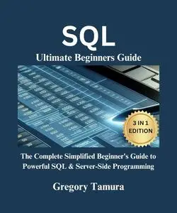 SQL Ultimate Beginners Guide: The Complete Simplified Beginner's Guide to Powerful SQL & Server-Side Programming