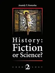 History: Fiction or Science?: The dynastic parallelism method. Rome. Troy. Greece. The Bible. Chronological shifts.: Volume 2