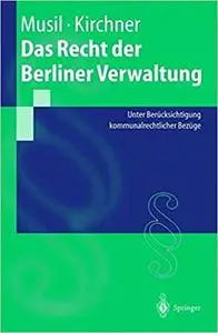 Das Recht der Berliner Verwaltung: Unter Berücksichtigung kommunalrechtlicher Bezüge