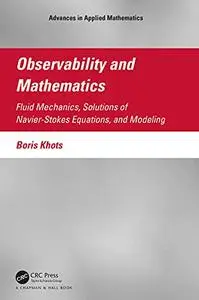 Observability and Mathematics: Fluid Mechanics, Solutions of Navier-Stokes Equations, and Modeling (Advances in Applied Mathema