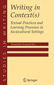 Writing in Context(s): Textual Practices and Learning Processes in Sociocultural Settings (Studies in Writing)