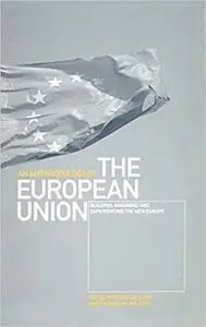 An Anthropology of the European Union: Building, Imagining and Experiencing the New Europe