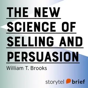 «The New Science of Selling and Persuasion» by William T. Brooks