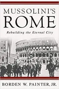 Mussolini's Rome: Rebuilding the Eternal City (Repost)