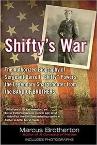 Shifty's War: The Authorized Biography of Sergeant Darrell "Shifty" Powers, the Legendary Shar pshooter from the Band of