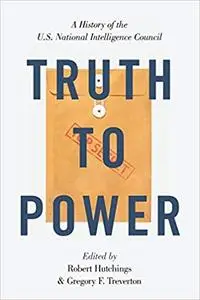 Truth to Power: A History of the U.S. National Intelligence Council