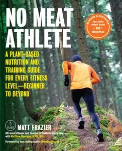 No Meat Athlete: A Plant-Based Nutrition and Training Guide for Every Fitness Level—Beginner to Beyond, Revised and Expanded