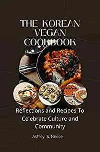 The Korean Vegan Cookbook: Reflections and Recipes to Celebrate Culture and Community