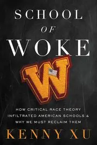 School of Woke: How Critical Race Theory Infiltrated American Schools and Why We Must Reclaim Them