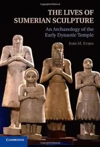 The Lives of Sumerian Sculpture: An Archaeology of the Early Dynastic Temple