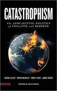 Catastrophism: The Apocalyptic Politics of Collapse and Rebirth