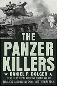 The Panzer Killers: The Untold Story of a Fighting General and His Spearhead Tank Division's Charge into the Third Reich