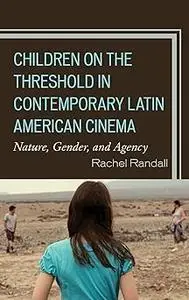 Children on the Threshold in Contemporary Latin American Cinema: Nature, Gender, and Agency