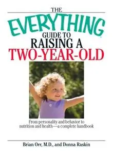 «The Everything Guide To Raising A Two-Year-Old: From Personality And Behavior to Nutrition And Health – a Complete Hand