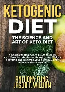 «Ketogenic Diet – The Science and Art of Keto Diet» by Anthony Fung, Jason T. William