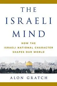 The Israeli Mind: How the Israeli National Character Shapes Our World